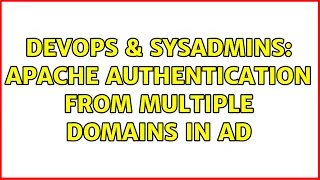 DevOps SysAdmins Apache authentication from multiple domains in AD