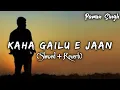 Kaha Gailu E Jaan || Sad song Lofi || Pawan Singh (Slowed and Reverb)