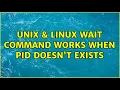 Unix Linux Wait command works when pid doesn t exists