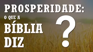 PROSPERIDADE NA BÍBLIA: o que realmente a Bíblia diz?