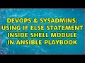 DevOps SysAdmins Using if else statement inside shell module in ansible playbook 3 Solutions