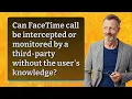 Can FaceTime call be intercepted or monitored by a third-party without the user s knowledge