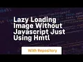 Lazy loading image without javascript just using hmtl