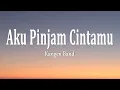 Lagu Kangen Band - AKU PINJAM CINTAMU (Lirik Lagu)