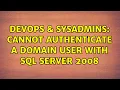 DevOps SysAdmins Cannot authenticate a domain user with SQL Server 2008 3 Solutions