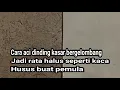 Download Lagu cara mengaci dinding kasar jadi rata halus seperti kaca//husus buat pemula