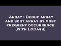 Array Dedup array and sort array by most frequent occurrence with LoDash
