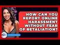 Download Lagu How Can You Report Online Harassment Without Fear Of Retaliation? - Everyday-Networking