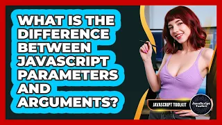 What Is The Difference Between JavaScript Parameters And Arguments - JavaScript Toolkit