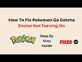 How To Fix Pokemon Go Gotcha Evolve Not Turning On