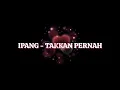Download Lagu IPANG (BIP) - TAKKAN PERNAH (LiRiK)