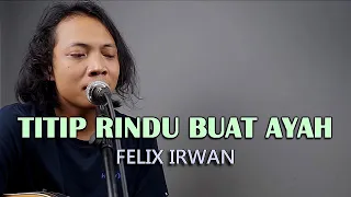 Download TITIP RINDU BUAT AYAH - Felix Irwan (COVER) MP3