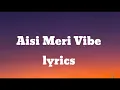 Aisi Meri Vibe with lyrics| Vibe new song| Preity | Kunal  | Vanshika | Kanfuzion | Khillari |