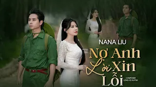 NỢ ANH LỜI XIN LỖI – NANA LIU | OFFICIAL ! Ngày anh khoát lên màu áo lính em khoát lên màu áo cưới