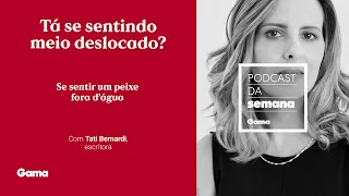 Tati Bernardi: Se sentir um peixe fora d'água