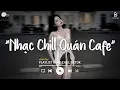 Download Lagu Nhạc Chill Quán Cafe - Những Ca Khúc Lofi Nhẹ Nhàng Hay Nhất Dành Cho Quán Cafe - Nhạc Lofi 2025