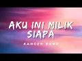 Aku Ini Milik Siapa - Kangen Band (Lirik)