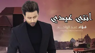 فؤاد عبدالواحد   انتي عيدي  حصريا          النسخه الاصليه دندنها