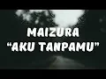 Lagu Maizura - Aku Tanpamu (Lirik)