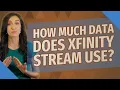 How much data does Xfinity stream use