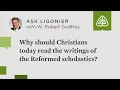 Why should Christians today read the writings of the Reformed scholastics