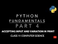Accepting Input and Variation in print Python Fundamentals Class 11 CBSE Computer Science