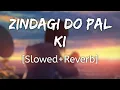 Zindagi Do Pal Ki Slowed Reverb - K K Kites Lofi Song 10 PM LOFi