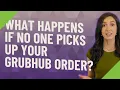 What happens if no one picks up your Grubhub order