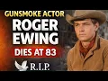 Gunsmoke Actor Roger Ewing Dies at 83 latest celebrity news roger ewing cause of death