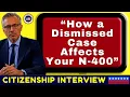 U S Citizenship Interview Tips Encouragement Worried About a Dismissed Case on N-400