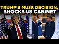 LIVE Trump s Surprising Decision Elon Musk Reportedly Shocks Entire United States Cabinet Members