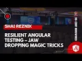 Resilient Angular Testing - Jaw Dropping Magic Tricks by The Magnificent Shairezniko Shai Reznik