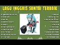 Download Lagu Lagu Inggris Santai Terpopuler Dan Terbaru  Lagu Barat Akustik Terbaik   Lagu semangat  santai