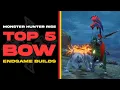 TOP 5 Bow Builds Monster Hunter Rise Endgame Builds