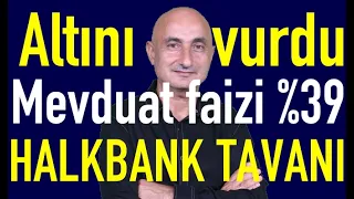 Altın ve gümüşü kim vurdu | Mevduat faizleri kaça düştü | Halkbank tavanı!