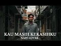Download Lagu “Kau Masih Kekasihku Cover – Naff | Lagu Galau Sepanjang Masa yang Bikin Terbawa Perasaan!”