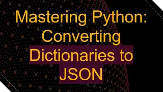 Mastering Python Converting Dictionaries to JSON