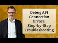 Debug API Connection Errors Step-by-Step Troubleshooting