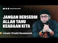 Download Lagu JANGAN SEDIH, ALLAH TAHU KEADAAN KITA - USTADZ KHALID BASALAMAH