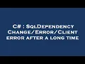C SqlDependency Client error after a long time