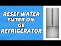 How to Reset Water Filter on GE Refrigerator