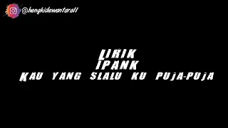 Download Lirik//Ipank_Kau yang slalu ku Puja-Puja MP3