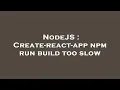 NodeJS Create-react-app npm run build too slow