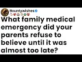 What family medical emergency did your parents refuse to believe until it was almost too late
