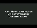 C How I can filter my DataTable by Column Value