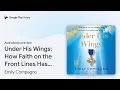 Under His Wings How Faith on the Front Lines by Emily Compagno book