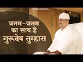 जनम-जनम का साथ है गुरुदेव तुम्हारा | Janam Janam ka Sath Hai Gurudev Tumhara | अगम भाव | Hare Madhav