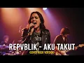 Lagu REPVBLIK - AKU TAKUT (COVER ROCK BY REBELVIBE ID)