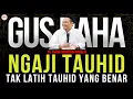 TAK LATIH TAUHID YANG BENAR - GUS BAHA