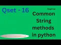 Qset - 16 Working with common String methods in python Beginner level